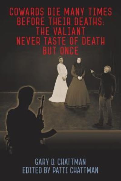 Cover for Gary D Chattman · Cowards Die Many Times Before Their Deaths; The Valiant Never Taste of Death But Once (Paperback Book) (2019)