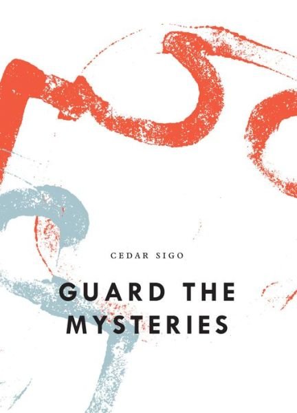 Guard The Mysteries - Bagley Wright Lecture Series - Cedar Sigo - Książki - Wave Books - 9781950268290 - 15 lipca 2021