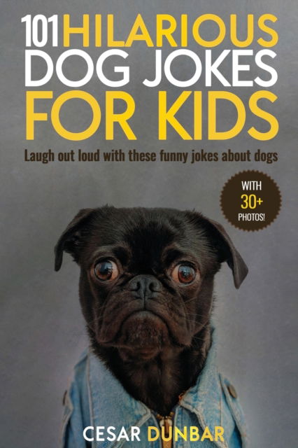 101 Hilarious Dog Jokes For Kids: Laugh Out Loud With These Funny Jokes About Dogs (WITH 30+ PICTURES)! - Cesar Dunbar - Books - Semsoli - 9781952772290 - May 18, 2020