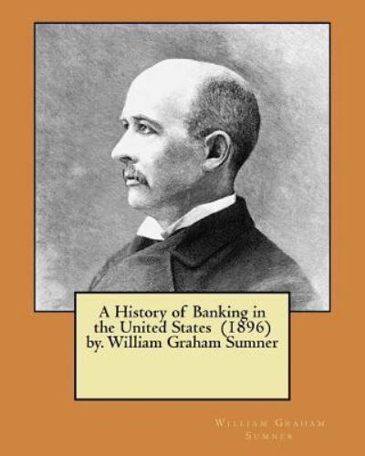 Cover for William Graham Sumner · A History of Banking in the United States (1896) by. William Graham Sumner (Paperback Book) (2017)