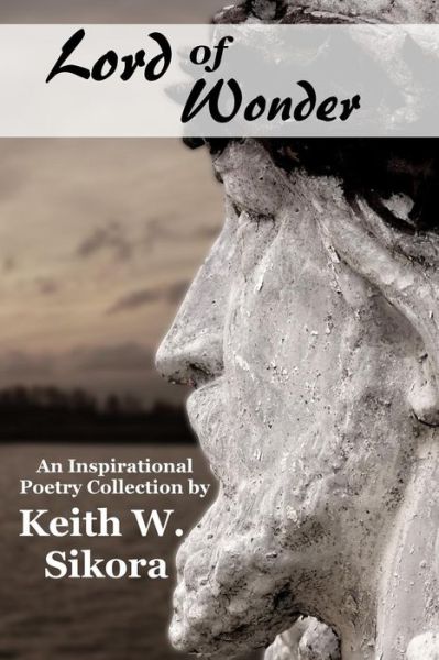 Lord of Wonder - Keith W Sikora - Bücher - Createspace Independent Publishing Platf - 9781979461290 - 5. November 2017