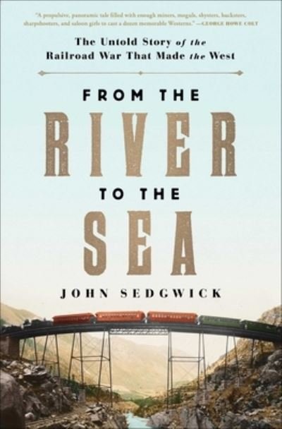 Cover for John Sedgwick · From the River to the Sea: The Untold Story of the Railroad War That Made the West (Paperback Bog) (2022)
