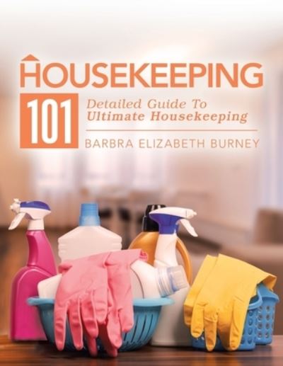 Cover for Barbra Elizabeth Burney · Housekeeping 101: Detailed Guide to Ultimate Housekeeping (Paperback Book) (2019)