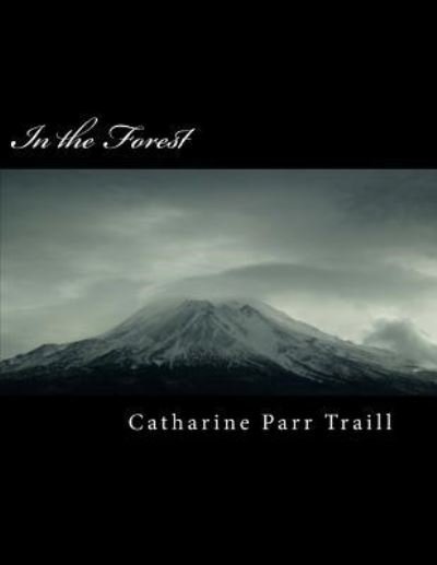 In the Forest - Catharine Parr Traill - Bücher - Createspace Independent Publishing Platf - 9781985567290 - 14. Februar 2018
