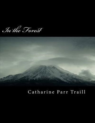 In the Forest - Catharine Parr Traill - Kirjat - Createspace Independent Publishing Platf - 9781985567290 - keskiviikko 14. helmikuuta 2018