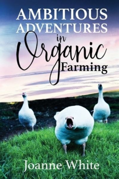 Cover for Joanne White · Ambitious Adventures in Organic Farming (Paperback Book) (2021)