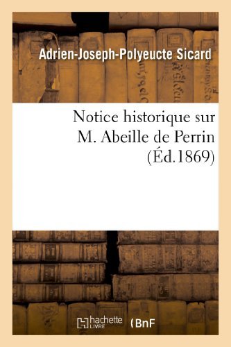 Cover for Sicard-a-j-p · Notice Historique Sur M. Abeille De Perrin, L'un Des Membres Fondateurs De La Societe D'horticulture (Paperback Book) [French edition] (2013)