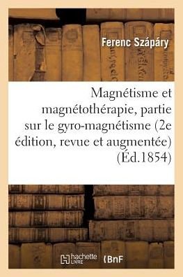 Cover for Szapary-f · Magnetisme et Magnetotherapie 2e Edition, Revue et Augmentee D'une 3e Partie Sur Le Gyro-magnetisme (Paperback Book) (2016)