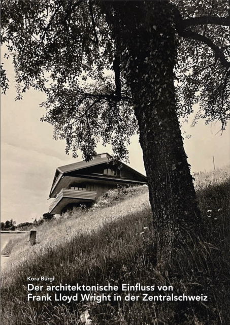 Cover for Kora Burgi · Der architektonische Einfluss von Frank Lloyd Wright in der Zentralschweiz (Paperback Book) (2025)