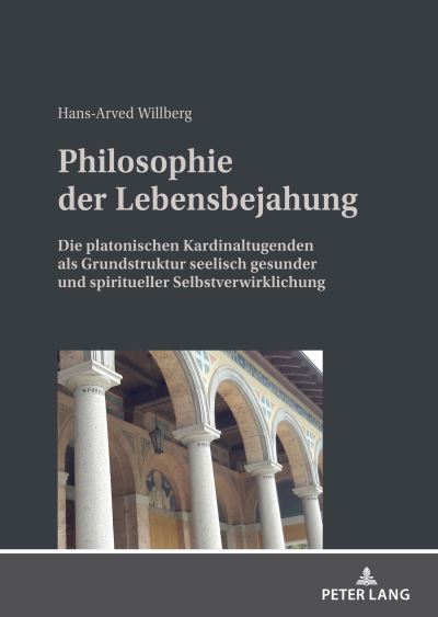 Cover for Hans-Arved Willberg · Philosophie der Lebensbejahung; Die platonischen Kardinaltugenden als Grundstruktur seelisch gesunder und spiritueller Selbstverwirklichung (Inbunden Bok) (2021)