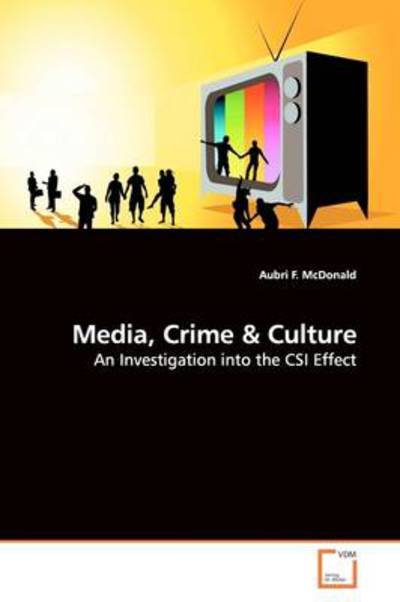 Aubri F. Mcdonald · Media, Crime: an Investigation into the CSI Effect (Paperback Book) (2009)