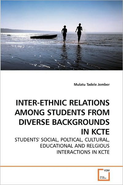 Cover for Mulatu Tadele Jember · Inter-ethnic Relations Among Students from Diverse Backgrounds in Kcte: Students' Social, Poltical, Cultural, Educational and Relgious Interactions in Kcte (Taschenbuch) (2009)