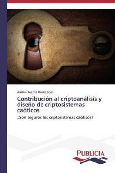 Cover for Orue Lopez Amalia Beatriz · Contribucion Al Criptoanalisis Y Diseno De Criptosistemas Caoticos (Paperback Book) (2015)