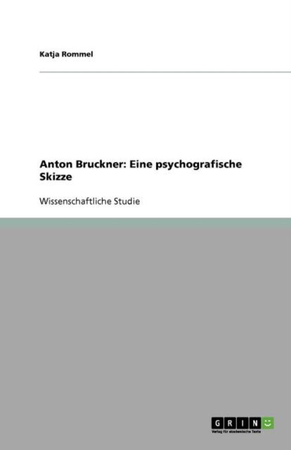 Anton Bruckner: Eine psychografi - Rommel - Książki - GRIN Verlag - 9783640747290 - 11 listopada 2010