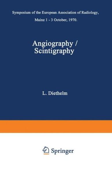 Cover for L Diethelm · Angiography / Scintigraphy: Symposium of the European Association of Radiology Mainz 1–3 October, 1970 (Paperback Book) [Softcover reprint of the original 1st ed. 1972 edition] (2012)