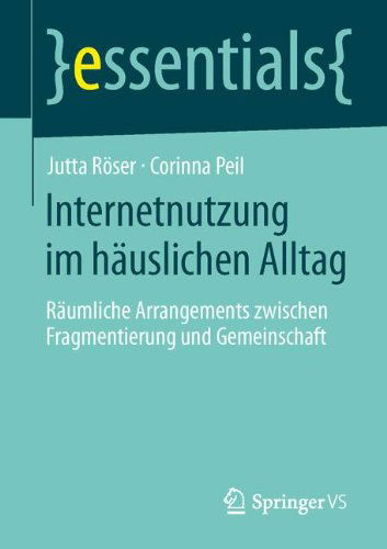 Cover for Jutta Roeser · Internetnutzung Im Hauslichen Alltag: Raumliche Arrangements Zwischen Fragmentierung Und Gemeinschaft - Essentials (Paperback Book) [2014 edition] (2014)