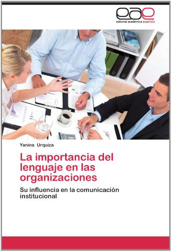 Cover for Yanina Urquiza · La Importancia Del Lenguaje en Las Organizaciones: Su Influencia en La Comunicación Institucional (Paperback Book) [Spanish edition] (2012)