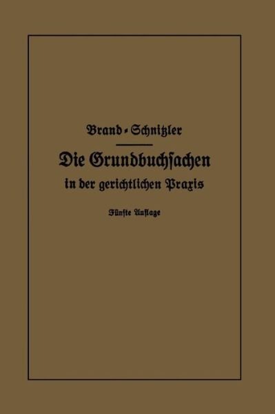 Cover for Arthur Brand · Die Grundbuchsachen in Der Gerichtlichen Praxis: Einschliesslich Aufwertung D. Grundstuckspfandrechte (Pocketbok) [5th 5. Aufl. 1931. Softcover Reprint of the Origin edition] (1931)