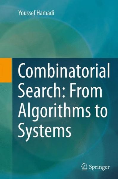 Cover for Youssef Hamadi · Combinatorial Search: From Algorithms to Systems (Paperback Book) [Softcover reprint of the original 1st ed. 2013 edition] (2016)