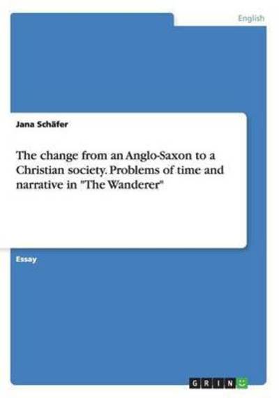 Cover for Jana Schafer · The change from an Anglo-Saxon to a Christian society. Problems of time and narrative in &quot;The Wanderer&quot; (Paperback Book) (2016)