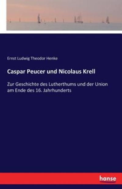 Caspar Peucer und Nicolaus Krell - Henke - Bøker -  - 9783742829290 - 10. august 2016