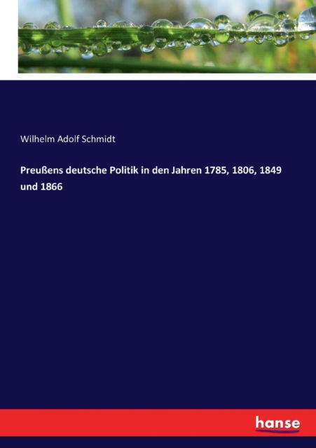 Cover for Wilhelm Adolf Schmidt · Preussens deutsche Politik in den Jahren 1785, 1806, 1849 und 1866 (Paperback Book) (2017)