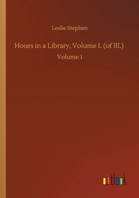 Cover for Leslie Stephen · Hours in a Library, Volume I. (of III.): Volume 1 (Paperback Bog) (2020)