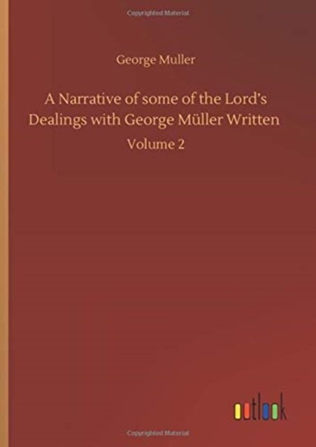 A Narrative of some of the Lord's Dealings with George Muller Written: Volume 2 - George Muller - Books - Outlook Verlag - 9783752435290 - August 14, 2020
