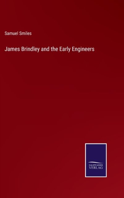 James Brindley and the Early Engineers - Samuel Smiles - Livros - Salzwasser-Verlag - 9783752592290 - 4 de abril de 2022