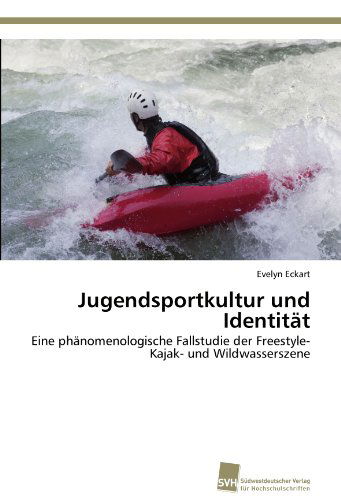 Cover for Evelyn Eckart · Jugendsportkultur Und Identität: Eine Phänomenologische Fallstudie Der Freestyle-kajak- Und Wildwasserszene (Paperback Book) [German edition] (2011)