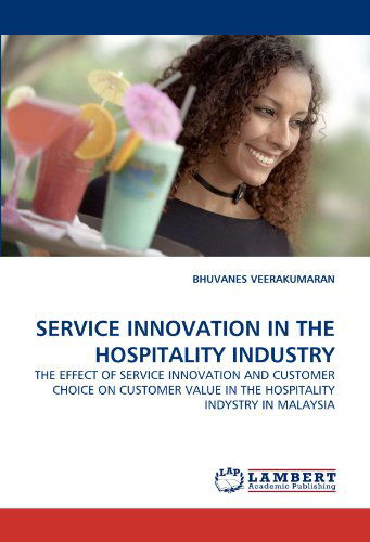 Cover for Bhuvanes Veerakumaran · Service Innovation in the Hospitality Industry: the Effect of Service Innovation and Customer Choice on Customer Value in the Hospitality Industry in Malasia (Paperback Book) (2010)