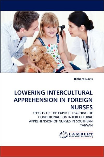 Cover for Richard Davis · Lowering Intercultural Apprehension in Foreign Nurses: Effects of the Explicit Teaching of Conditionals on Intercultural Apprehension of Nurses in Southern Taiwan (Pocketbok) (2011)