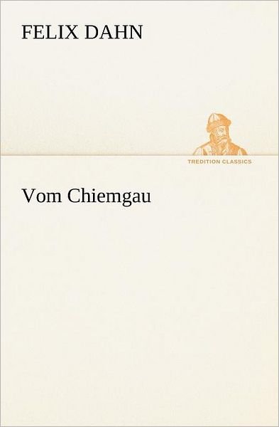 Cover for Dahn Felix · Vom Chiemgau (Tredition Classics) (German Edition) (Taschenbuch) [German edition] (2012)