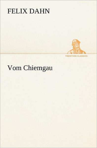 Cover for Dahn Felix · Vom Chiemgau (Tredition Classics) (German Edition) (Pocketbok) [German edition] (2012)