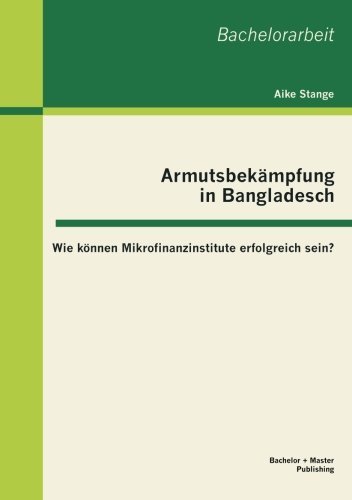Cover for Aike Stange · Armutsbekämpfung in Bangladesch: Wie Können Mikrofinanzinstitute Erfolgreich Sein? (Pocketbok) [German edition] (2012)