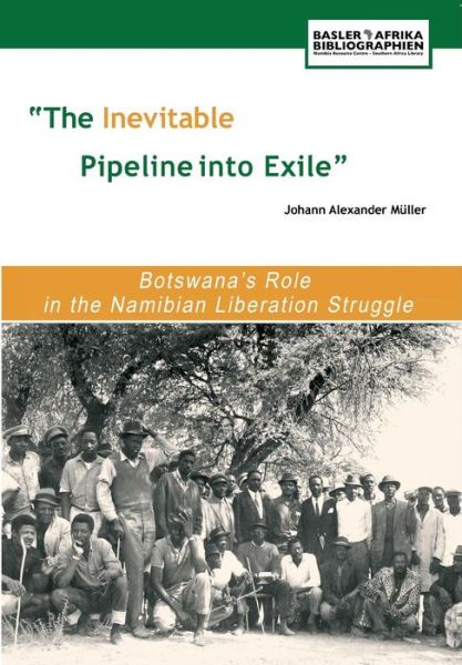 Cover for Johann Alexander Mu Ller · The Inevitable Pipeline into Exile. Botswana's Role in the Namibian Liberation Struggle (Taschenbuch) (2012)