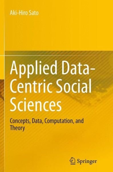 Aki-Hiro Sato · Applied Data-Centric Social Sciences: Concepts, Data, Computation, and Theory (Paperback Bog) [Softcover reprint of the original 1st ed. 2014 edition] (2016)