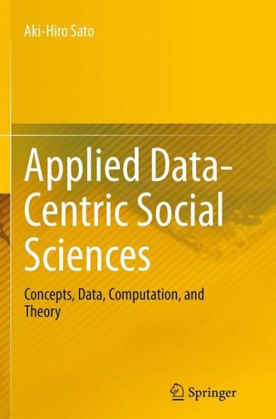 Cover for Aki-Hiro Sato · Applied Data-Centric Social Sciences: Concepts, Data, Computation, and Theory (Paperback Book) [Softcover reprint of the original 1st ed. 2014 edition] (2016)