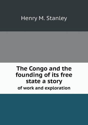 Cover for Henry M. Stanley · The Congo and the Founding of Its Free State a Story of Work and Exploration (Paperback Book) (2013)