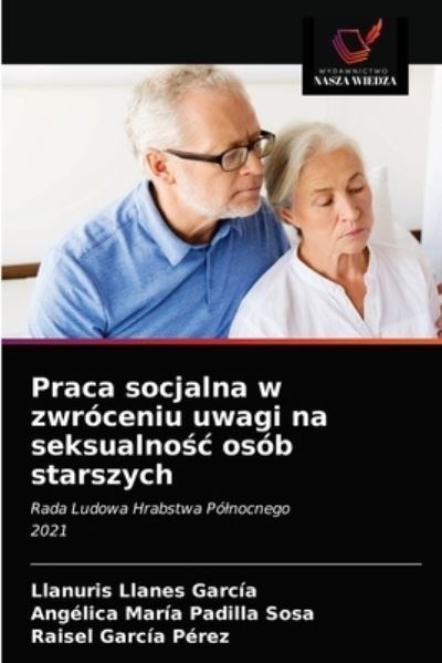 Cover for Llanuris Llanes García · Praca socjalna w zwroceniu uwagi na seksualno?c osob starszych (Pocketbok) (2021)