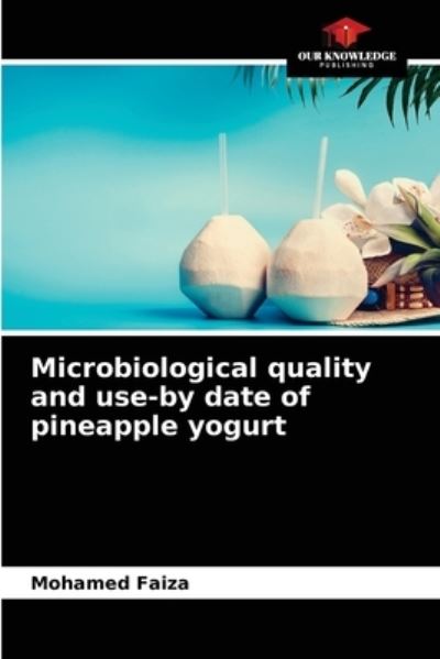 Cover for Mohamed Faiza · Microbiological quality and use-by date of pineapple yogurt (Paperback Book) (2021)