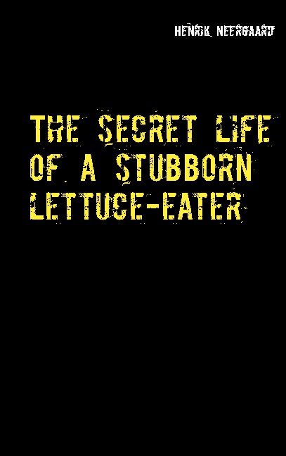 Cover for Henrik Neergaard · The secret life of a stubborn lettuce-eater (Paperback Book) [1e uitgave] (2021)