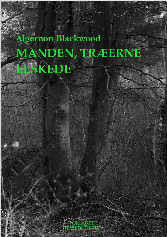 Manden, træerne elskede - Algernon Blackwood - Bøger - Forlaget Ti Vilde Heste - 9788794317290 - 14. april 2024