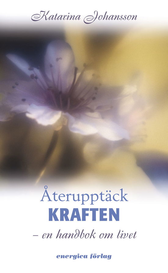 Cover for Katarina Johansson · Återupptäck kraften : en handbok om livet (Hardcover Book) (2006)