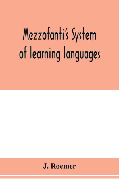 Cover for J Roemer · Mezzofanti's system of learning languages applied to the study of French With a treatise on French versification, and a dictionary of idioms, peculiar expressions, &amp;c. (Taschenbuch) (2020)