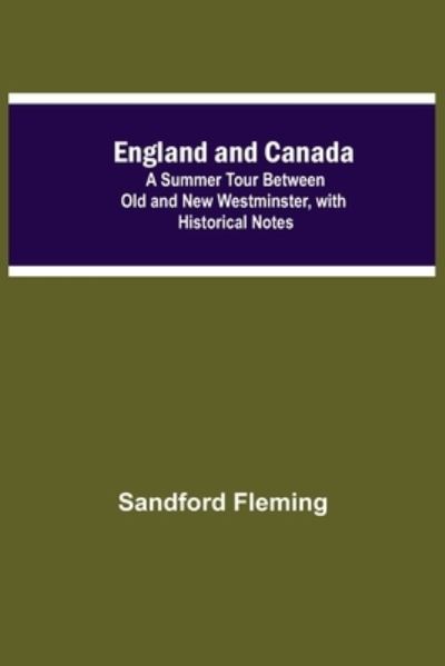 Cover for Sandford Fleming · England And Canada; A Summer Tour Between Old And New Westminster, With Historical Notes (Paperback Book) (2021)