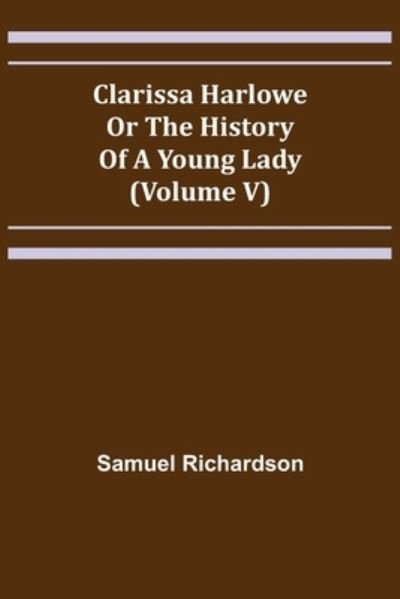 Clarissa Harlowe; or the history of a young lady (Volume V) - Samuel Richardson - Books - Alpha Edition - 9789355395290 - November 22, 2021