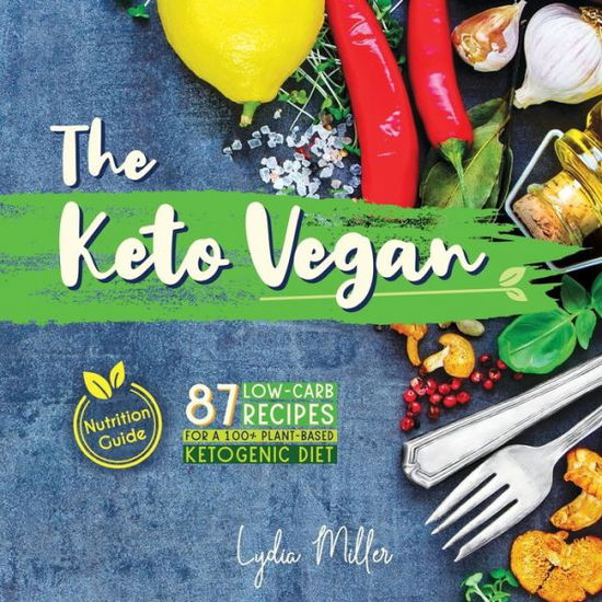 Cover for Lydia Miller · The Keto Vegan: 87 Low-Carb Recipes For A 100% Plant-Based Ketogenic Diet (Nutrition Guide) - Vegetarian Weight Loss Cookbook (Pocketbok) [4th Vegan Vegetarian Keto edition] (2019)