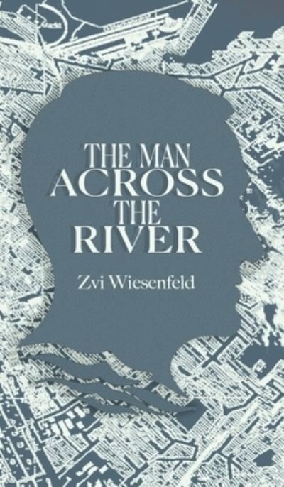 Cover for Zvi Wiesenfeld · The Man Across the River: The incredible story of one man's will to survive the Holocaust - Holocaust Survivor True Stories WWII (Inbunden Bok) (2021)