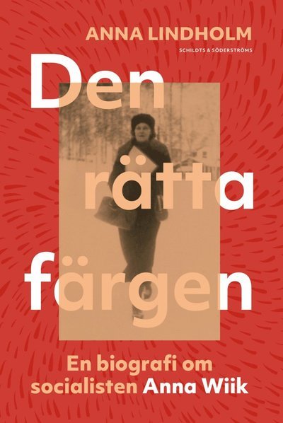 Cover for Anna Lindholm · Den rätta färgen. En biografi om socialisten Anna Wiik (Buch) (2021)